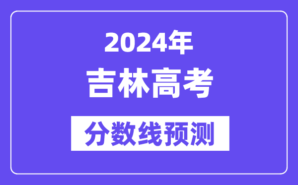 2024吉林高考分数线预测,各批次分数线预计是多少？