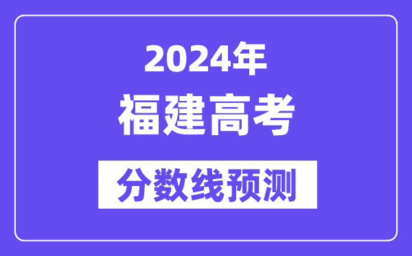 2024福建高考分数线预测,各批次分数线预计是多少？