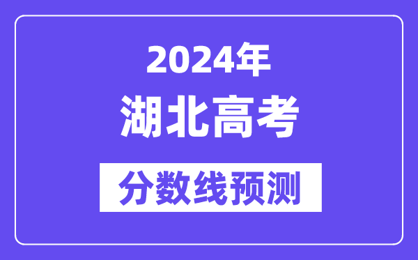 2024湖北高考分数线预测,各批次分数线预计是多少？