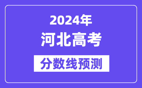 2024河北高考分数线预测,各批次分数线预计是多少？