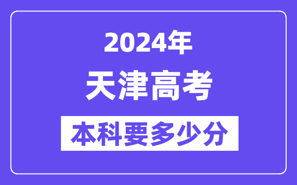 天津本科要多少分,2024天津本科线预估