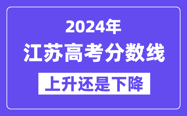 2024江苏高考分数线会上升还是下降,录取分数线预计多少？