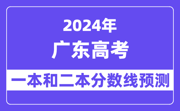 预计2024年广东高考多少分能上一本和二本,录取分数线预测