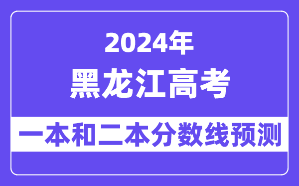 预计2024年黑龙江高考多少分能上一本和二本,录取分数线预测