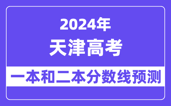 预计2024年天津高考多少分能上一本和二本,录取分数线预测