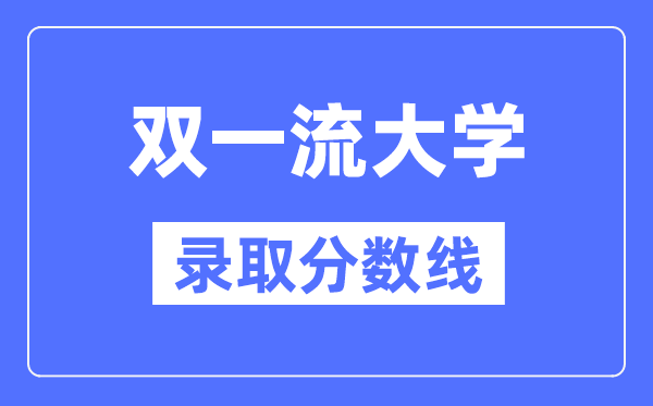 双一流大学在安徽录取分数线是多少分（2024年参考）