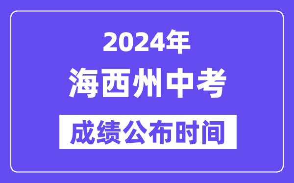 2024年海西州中考成绩公布时间,中考成绩什么时候出来？