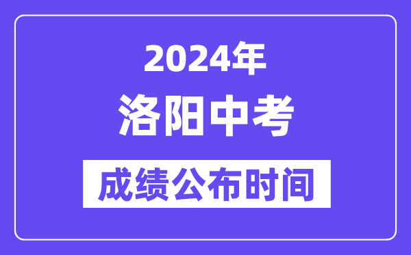 2024年洛阳中考成绩公布时间,中考成绩什么时候出来？