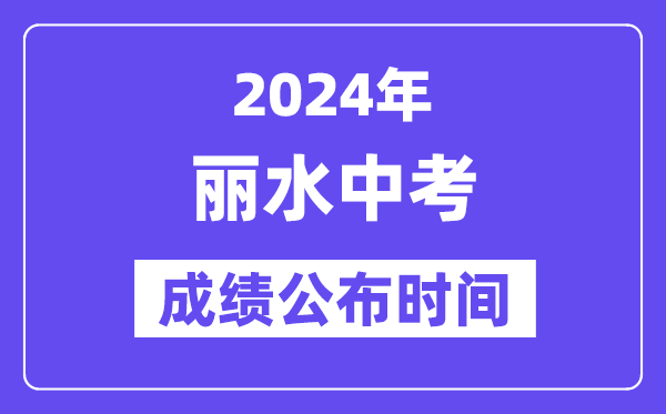 2024年丽水中考成绩公布时间,中考成绩什么时候出来？