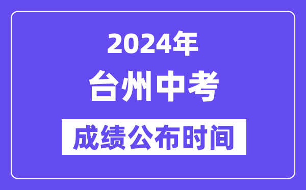 2024年台州中考成绩公布时间,中考成绩什么时候出来？