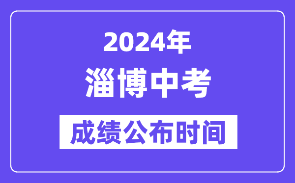 2024年淄博中考成绩公布时间,中考成绩什么时候出来？