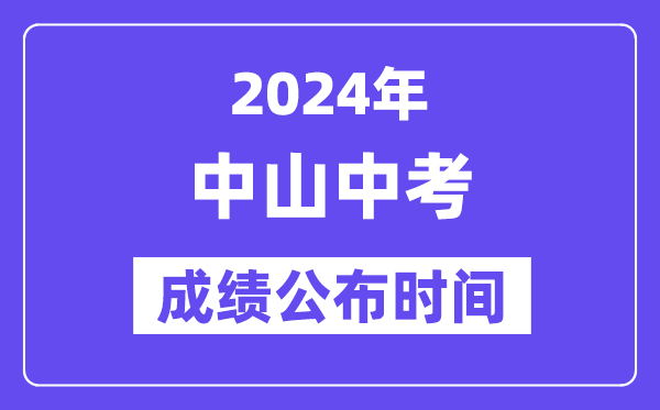 2024年中山中考成绩公布时间,中考成绩什么时候出来？