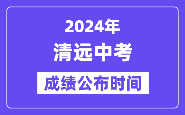 2024年清远中考成绩公布时间,中考成绩什么时候出来？