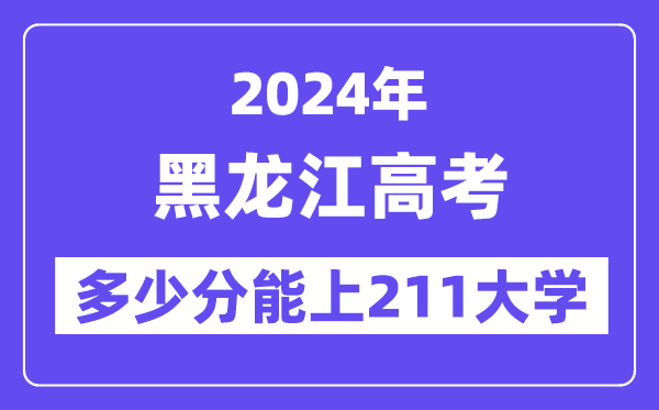 2024年黑龙江高考多少分能上211大学？