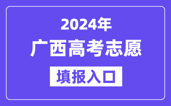 2024年广西高考志愿填报入口官网网址（https://www.gxeea.cn/）