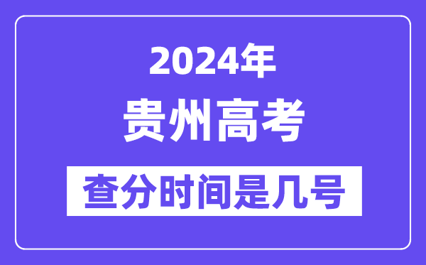 2024贵州高考查分时间是几号,什么时候公布成绩？