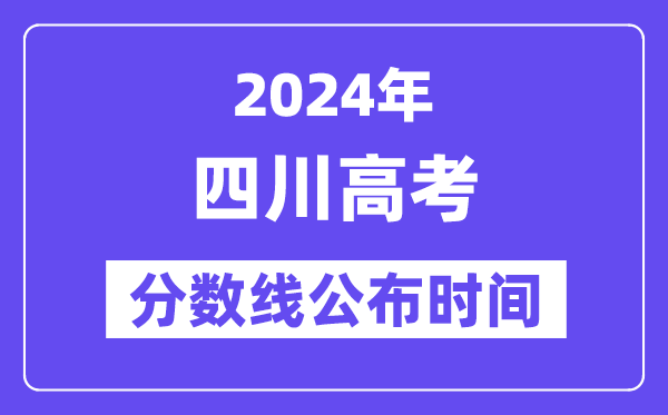 四川高考分数线公布时间2024年具体是什么时候？