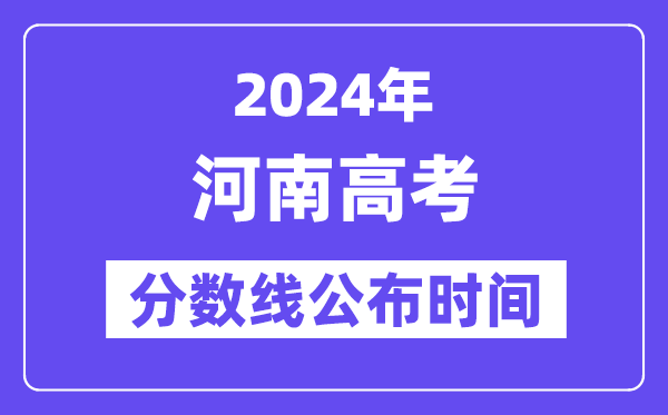 河南高考分数线公布时间2024年具体是什么时候？