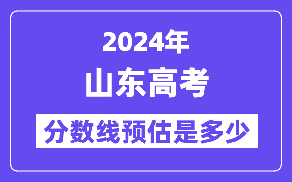 2024年山东高考分数线预估是多少（特控线一段线预估）