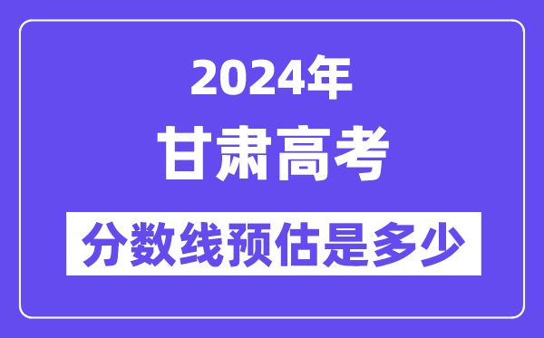 2024年甘肃高考分数线预估是多少（特控线本科线预估）