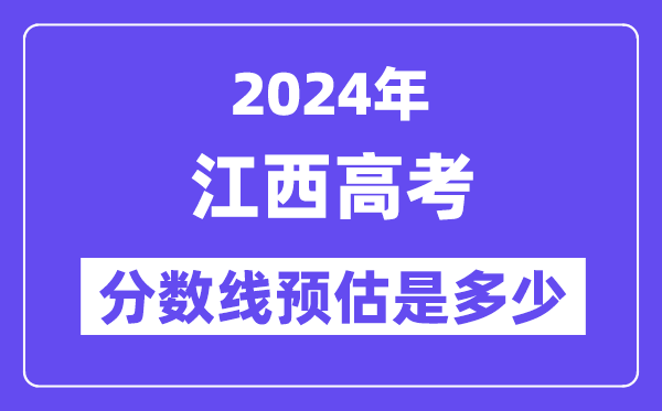 2024年江西高考分数线预估是多少（特控线本科线预估）