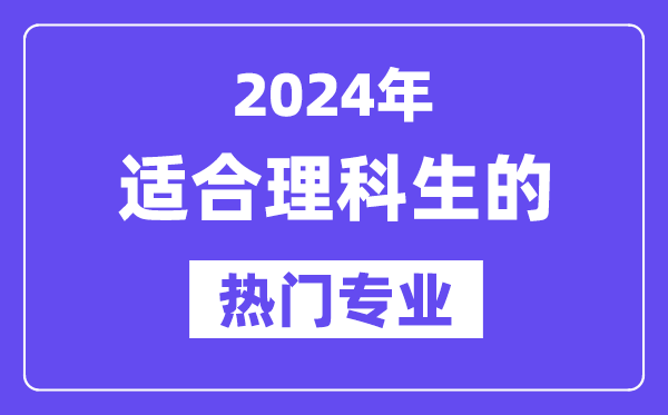 2024适合理科生报考的十大热门专业