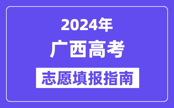 2024广西高考志愿填报怎么填报,最全高考志愿填报指南