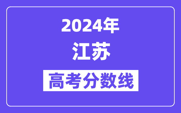 2024年江苏高考各批次录取分数线一览表（含历年批次线）