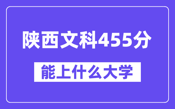 陕西文科455分左右能上什么大学？