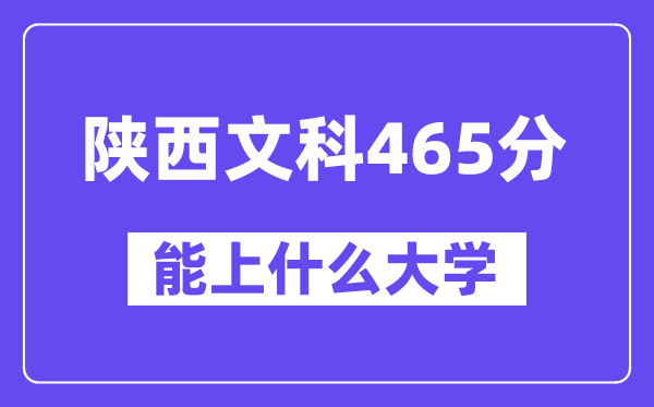 陕西文科465分左右能上什么大学？