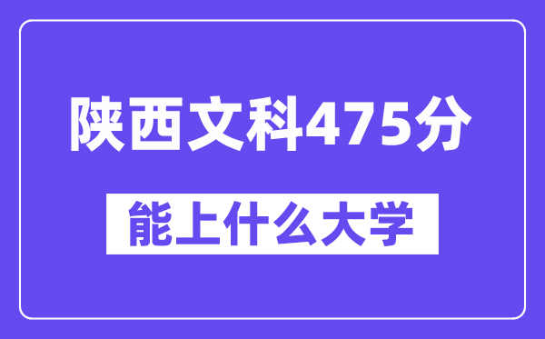 陕西文科475分左右能上什么大学？