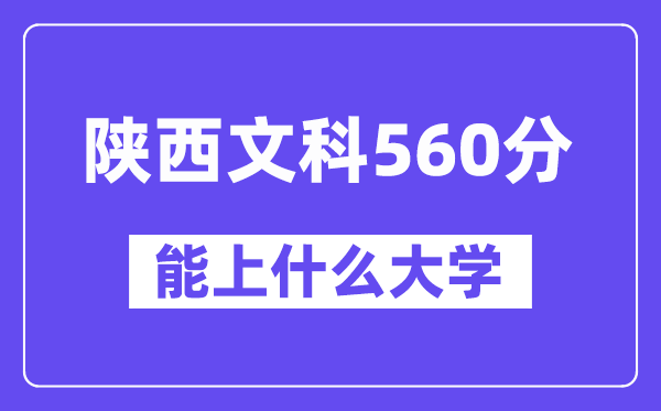 陕西文科560分左右能上什么大学？