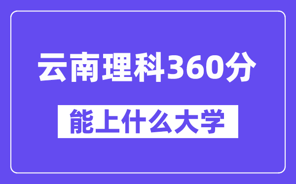 云南理科360分左右能上什么大学？