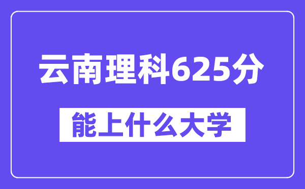 云南理科625分左右能上什么大学？