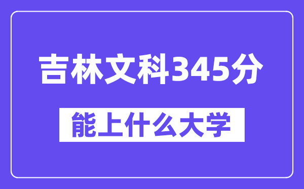 吉林文科345分左右能上什么大学？（历史类）