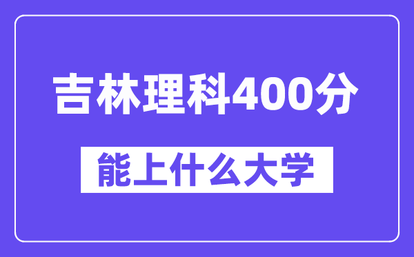 吉林理科400分左右能上什么大学？（物理类）