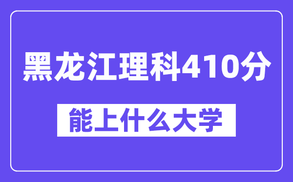 黑龙江理科410分左右能上什么大学？