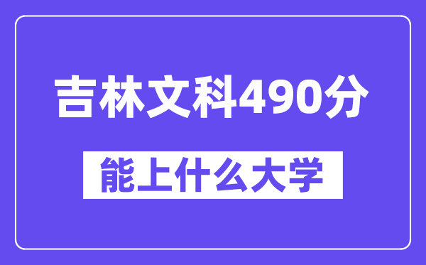 吉林文科490分左右能上什么大学？（历史类）