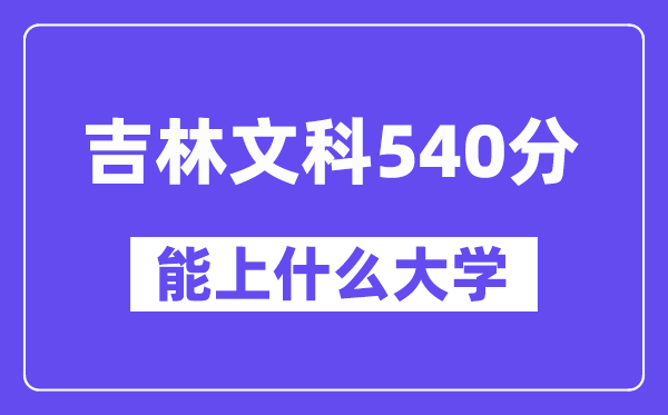 吉林文科540分左右能上什么大学？（历史类）