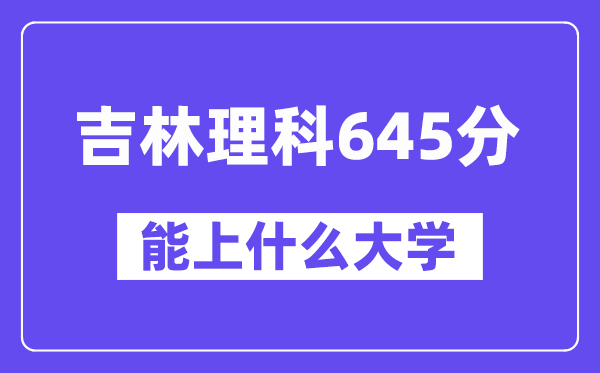 吉林理科645分左右能上什么大学？（物理类）