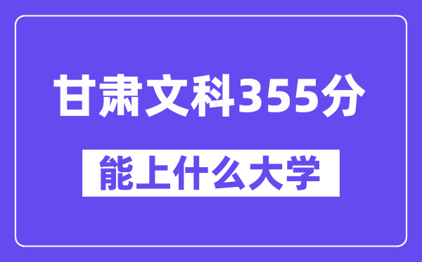 甘肃文科355分左右能上什么大学？（历史类）