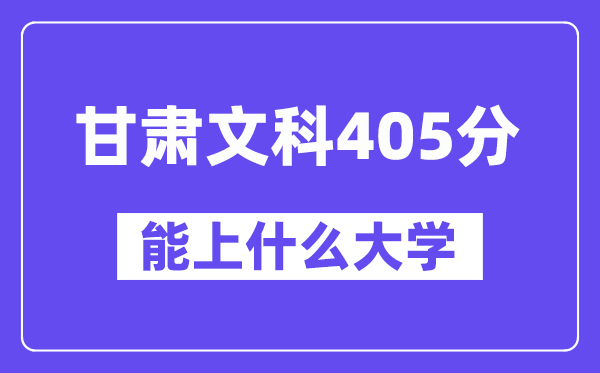 甘肃文科405分左右能上什么大学？（历史类）