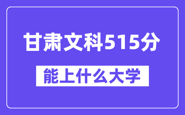 甘肃文科515分左右能上什么大学？（历史类）