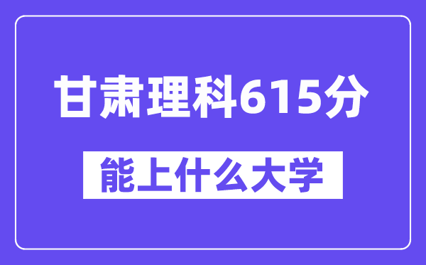 甘肃理科615分左右能上什么大学？（物理类）