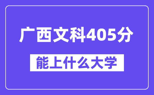 广西文科405分左右能上什么大学？（历史类）