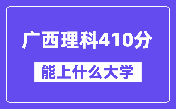 广西理科410分左右能上什么大学？（物理类）