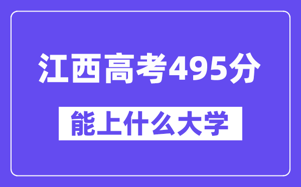 江西高考495分左右能上什么大学？附495分大学名单一览表