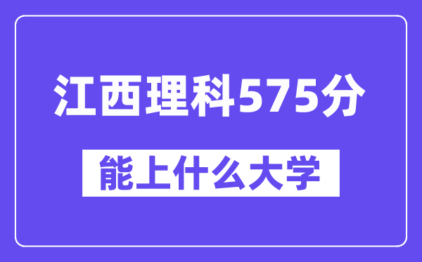 江西理科575分左右能上什么大学？（物理类）