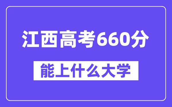 江西高考660分左右能上什么大学？附660分大学名单一览表