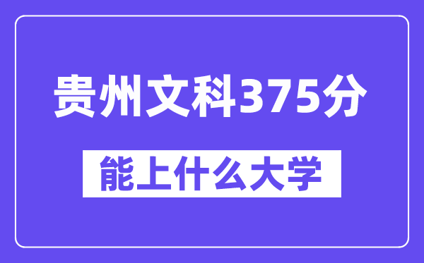 贵州文科375分左右能上什么大学？（历史类）